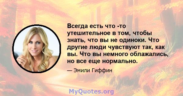 Всегда есть что -то утешительное в том, чтобы знать, что вы не одиноки. Что другие люди чувствуют так, как вы. Что вы немного облажались, но все еще нормально.