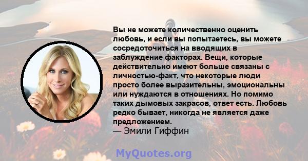 Вы не можете количественно оценить любовь, и если вы попытаетесь, вы можете сосредоточиться на вводящих в заблуждение факторах. Вещи, которые действительно имеют больше связаны с личностью-факт, что некоторые люди