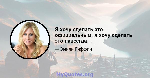 Я хочу сделать это официальным, я хочу сделать это навсегда