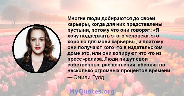 Многие люди добираются до своей карьеры, когда для них представлены пустыни, потому что они говорят: «Я хочу поддержать этого человека, это хорошо для моей карьеры», и поэтому они получают кого -то в издательском доме