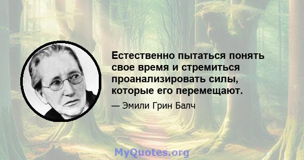 Естественно пытаться понять свое время и стремиться проанализировать силы, которые его перемещают.