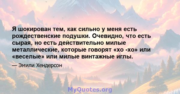 Я шокирован тем, как сильно у меня есть рождественские подушки. Очевидно, что есть сырая, но есть действительно милые металлические, которые говорят «хо -хо» или «веселые» или милые винтажные иглы.