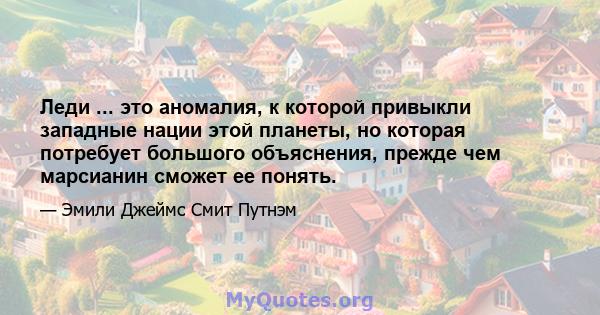 Леди ... это аномалия, к которой привыкли западные нации этой планеты, но которая потребует большого объяснения, прежде чем марсианин сможет ее понять.