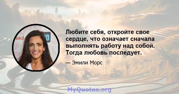 Любите себя, откройте свое сердце, что означает сначала выполнять работу над собой. Тогда любовь последует.