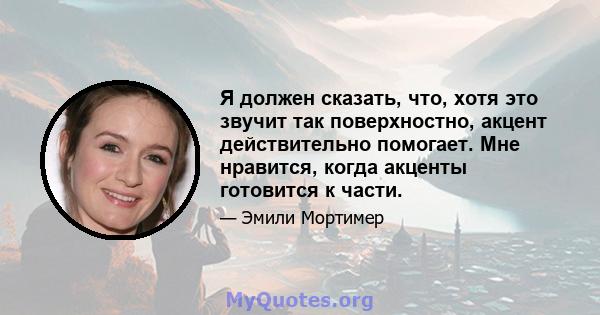 Я должен сказать, что, хотя это звучит так поверхностно, акцент действительно помогает. Мне нравится, когда акценты готовится к части.