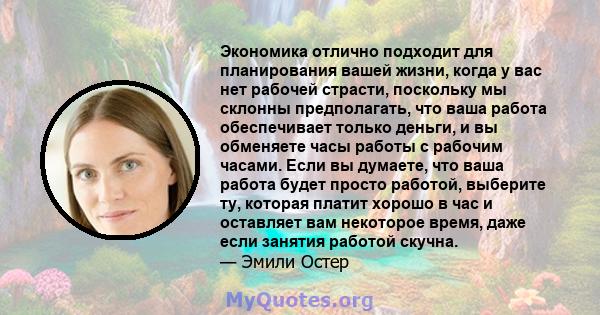 Экономика отлично подходит для планирования вашей жизни, когда у вас нет рабочей страсти, поскольку мы склонны предполагать, что ваша работа обеспечивает только деньги, и вы обменяете часы работы с рабочим часами. Если