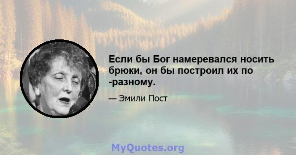 Если бы Бог намеревался носить брюки, он бы построил их по -разному.