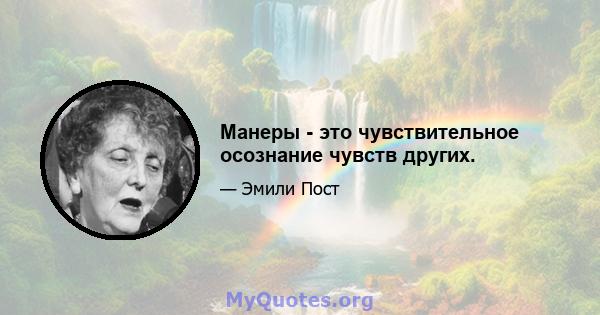 Манеры - это чувствительное осознание чувств других.