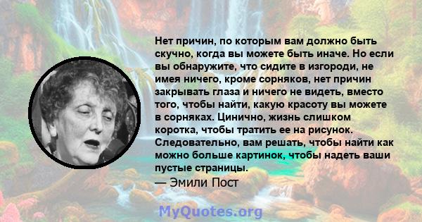 Нет причин, по которым вам должно быть скучно, когда вы можете быть иначе. Но если вы обнаружите, что сидите в изгороди, не имея ничего, кроме сорняков, нет причин закрывать глаза и ничего не видеть, вместо того, чтобы