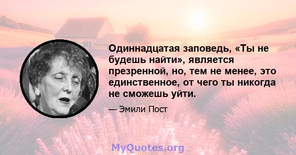 Одиннадцатая заповедь, «Ты не будешь найти», является презренной, но, тем не менее, это единственное, от чего ты никогда не сможешь уйти.