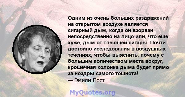 Одним из очень больших раздражений на открытом воздухе является сигарный дым, когда он взорван непосредственно на лицо или, что еще хуже, дым от тлеющей сигары. Почти достойно исследования в воздушных течениях, чтобы