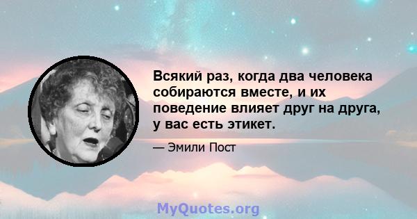 Всякий раз, когда два человека собираются вместе, и их поведение влияет друг на друга, у вас есть этикет.