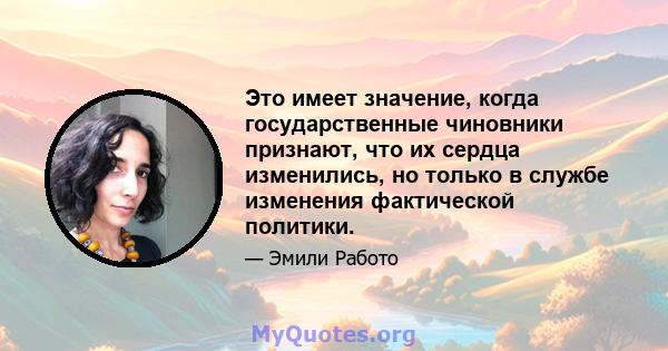 Это имеет значение, когда государственные чиновники признают, что их сердца изменились, но только в службе изменения фактической политики.