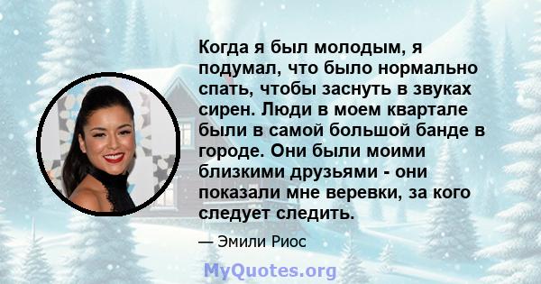 Когда я был молодым, я подумал, что было нормально спать, чтобы заснуть в звуках сирен. Люди в моем квартале были в самой большой банде в городе. Они были моими близкими друзьями - они показали мне веревки, за кого