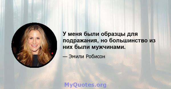 У меня были образцы для подражания, но большинство из них были мужчинами.