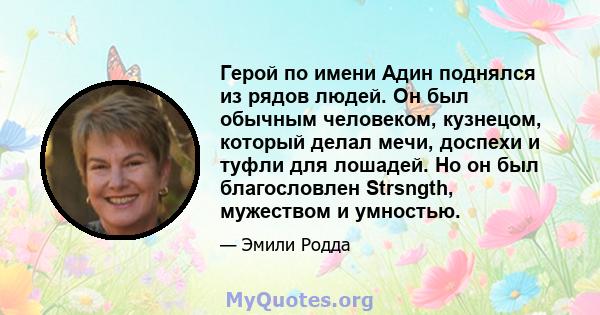 Герой по имени Адин поднялся из рядов людей. Он был обычным человеком, кузнецом, который делал мечи, доспехи и туфли для лошадей. Но он был благословлен Strsngth, мужеством и умностью.