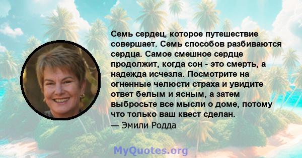 Семь сердец, которое путешествие совершает. Семь способов разбиваются сердца. Самое смешное сердце продолжит, когда сон - это смерть, а надежда исчезла. Посмотрите на огненные челюсти страха и увидите ответ белым и