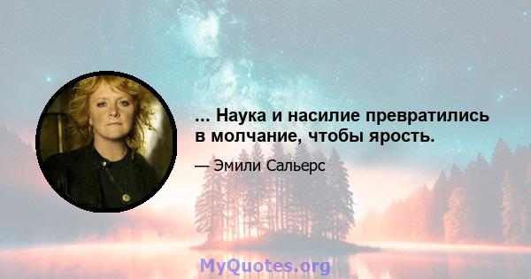 ... Наука и насилие превратились в молчание, чтобы ярость.