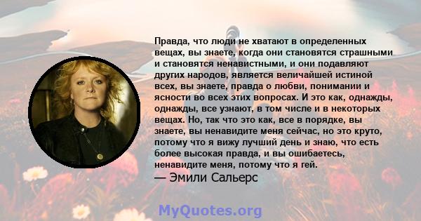 Правда, что люди не хватают в определенных вещах, вы знаете, когда они становятся страшными и становятся ненавистными, и они подавляют других народов, является величайшей истиной всех, вы знаете, правда о любви,