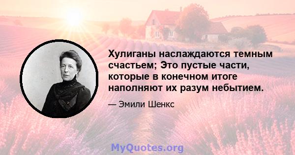 Хулиганы наслаждаются темным счастьем; Это пустые части, которые в конечном итоге наполняют их разум небытием.