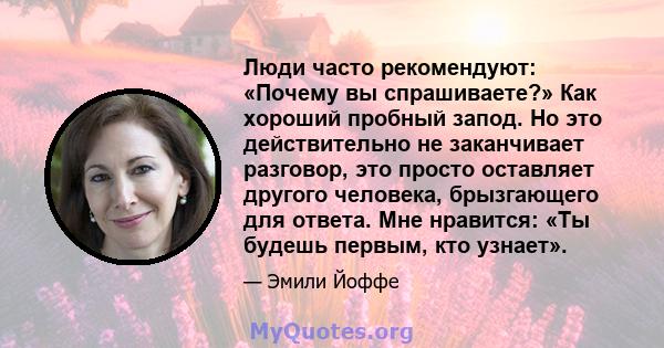 Люди часто рекомендуют: «Почему вы спрашиваете?» Как хороший пробный запод. Но это действительно не заканчивает разговор, это просто оставляет другого человека, брызгающего для ответа. Мне нравится: «Ты будешь первым,