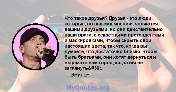 Что такое друзья? Друзья - это люди, которые, по вашему мнению, являются вашими друзьями, но они действительно ваши враги, с секретными претендентами и маскировками, чтобы скрыть свои настоящие цвета, так что, когда вы