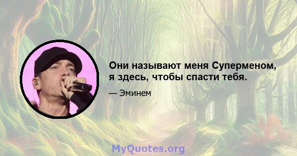 Они называют меня Суперменом, я здесь, чтобы спасти тебя.