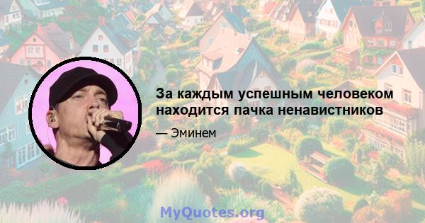 За каждым успешным человеком находится пачка ненавистников