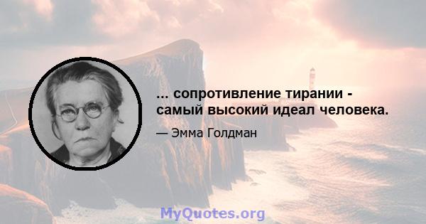 ... сопротивление тирании - самый высокий идеал человека.