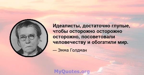 Идеалисты, достаточно глупые, чтобы осторожно осторожно осторожно, посоветовали человечеству и обогатили мир.