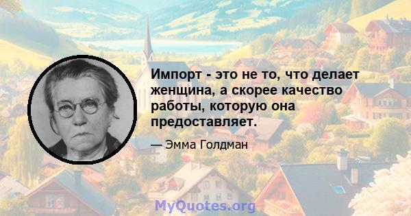 Импорт - это не то, что делает женщина, а скорее качество работы, которую она предоставляет.