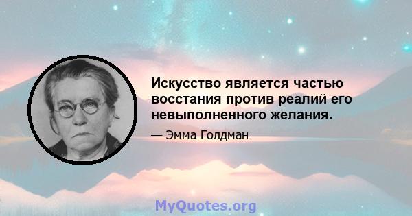 Искусство является частью восстания против реалий его невыполненного желания.