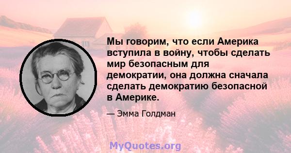 Мы говорим, что если Америка вступила в войну, чтобы сделать мир безопасным для демократии, она должна сначала сделать демократию безопасной в Америке.