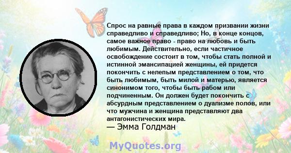 Спрос на равные права в каждом призвании жизни справедливо и справедливо; Но, в конце концов, самое важное право - право на любовь и быть любимым. Действительно, если частичное освобождение состоит в том, чтобы стать