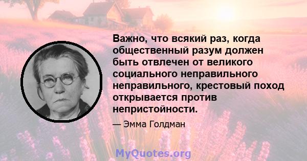 Важно, что всякий раз, когда общественный разум должен быть отвлечен от великого социального неправильного неправильного, крестовый поход открывается против непристойности.