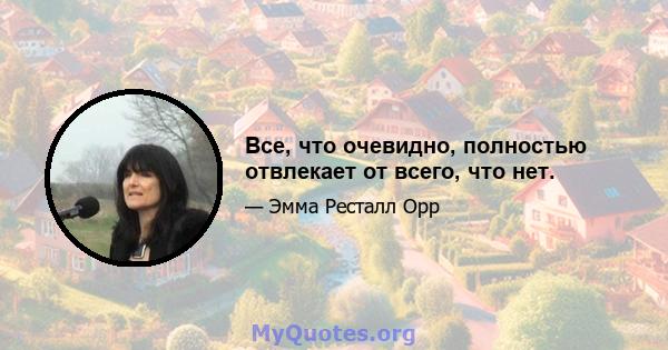 Все, что очевидно, полностью отвлекает от всего, что нет.