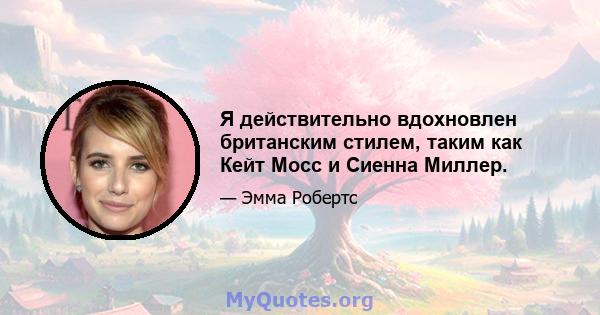 Я действительно вдохновлен британским стилем, таким как Кейт Мосс и Сиенна Миллер.