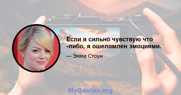 Если я сильно чувствую что -либо, я ошеломлен эмоциями.