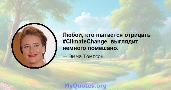 Любой, кто пытается отрицать #ClimateChange, выглядит немного помешано.