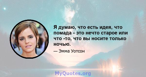 Я думаю, что есть идея, что помада - это нечто старое или что -то, что вы носите только ночью.