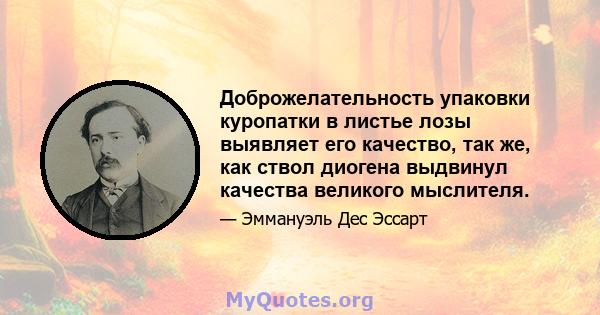 Доброжелательность упаковки куропатки в листье лозы выявляет его качество, так же, как ствол диогена выдвинул качества великого мыслителя.