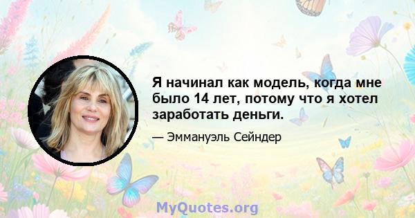 Я начинал как модель, когда мне было 14 лет, потому что я хотел заработать деньги.