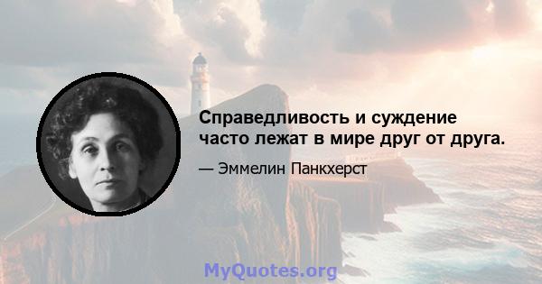 Справедливость и суждение часто лежат в мире друг от друга.