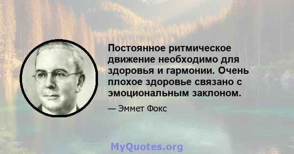 Постоянное ритмическое движение необходимо для здоровья и гармонии. Очень плохое здоровье связано с эмоциональным заклоном.