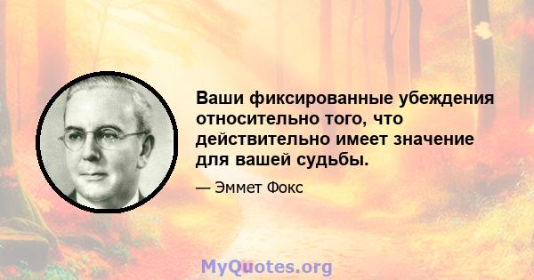 Ваши фиксированные убеждения относительно того, что действительно имеет значение для вашей судьбы.