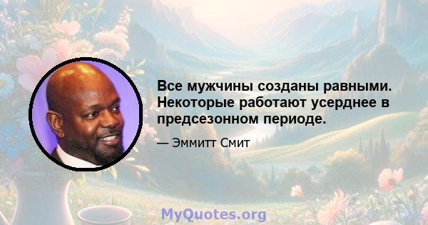 Все мужчины созданы равными. Некоторые работают усерднее в предсезонном периоде.