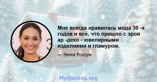 Мне всегда нравилась мода 30 -х годов и все, что пришло с эрой ар -деко - ювелирными изделиями и гламуром.