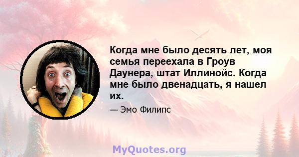 Когда мне было десять лет, моя семья переехала в Гроув Даунера, штат Иллинойс. Когда мне было двенадцать, я нашел их.