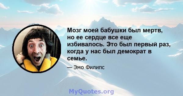 Мозг моей бабушки был мертв, но ее сердце все еще избивалось. Это был первый раз, когда у нас был демократ в семье.