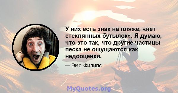 У них есть знак на пляже, «нет стеклянных бутылок». Я думаю, что это так, что другие частицы песка не ощущаются как недооценки.